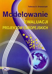 Modelowanie ewaluacji projektw europejskich, Tadeusz A. Grzeszczyk