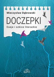 Doczepki Eseje i szkice literackie, Mieczysaw Dbrowski