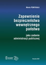 ksiazka tytu: Zapewnienie bezpieczestwa wewntrznego pastwa jako zadanie administracji publicznej autor: Marta Pomykaa