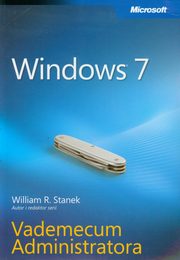 Windows 7 Vademecum Administratora, William R. Stanek