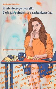 Proste dobrego pocztki, czyli jak polubi si z rachunkowoci, Agnieszka Kociek