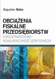 Obcienia fiskalne przedsibiorstw a midzynarodowa konkurencyjno gospodarcza, Bogusaw Balza