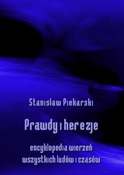 Prawdy i herezje. Encyklopedia wierze wszystkich ludw i czasw, Stanisaw Piekarski