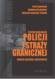 ksiazka tytu: System szkolenia w Policji i Stray Granicznej - funkcja zaoona i rzeczywista autor: Piotr Gawroski, Dominik Hryszkiewicz, Jarosaw Radosaw Truchan