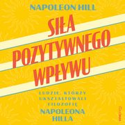 Sia pozytywnego wpywu. Ludzie, ktrzy uksztatowali filozofi Napoleona Hilla, Napoleon Hill