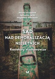 ksiazka tytu: Sd nad demoralizacj nieletnich autor: Renata Szczepanik, , Agnieszka Jaros, Magdalena Staniaszek
