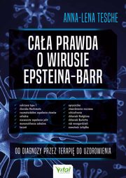 Caa prawda o wirusie Epsteina-Barr. Od diagnozy przez terapi do uzdrowienia, Anna-Lena Tesche