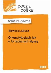 ksiazka tytu: O konstytucjach jak o fortepianach sysz... autor: Juliusz Sowacki