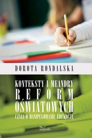 Konteksty i meandry reform owiatowych czyli o manipulowaniu edukacj, Rondalska Dorota