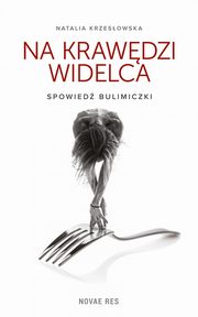 Na krawdzi widelca. Spowied bulimiczki, Natalia Krzesowska