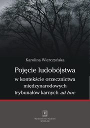 ksiazka tytu: Pojcie ludobjstwa w kontekcie orzecznictwa midzynarodowych trybunaw karnych ad hoc autor: Karolina Wierczyska