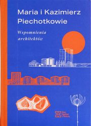 Maria i Kazimierz Piechotkowie. Wspomnienia architektw, Maria i Kazimierz Piechotkowie