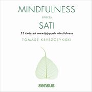 Mindfulness znaczy sati. 25 wicze rozwijajcych mindfulness, Tomasz Kryszczyski