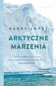 Arktyczne marzenia, Barry Lopez, Jarosaw Mikos