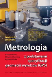 Metrologia z podstawami specyfikacji geometrii wyrobw (GPS), Sawomir Biaas, Zbigniew Humienny, Krzysztof Kiszka