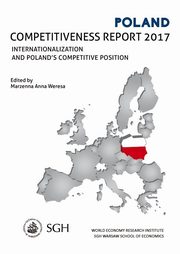 Poland Competitiveness Report 2017. Internationalization and Poland`s competitive position, 