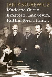 ksiazka tytu: Madame Curie, Einstein, Langevin, Rutherford i inni? autor: Jan Piskurewicz