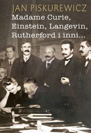 Madame Curie, Einstein, Langevin, Rutherford i inni?, Jan Piskurewicz
