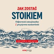 Jak zosta stoikiem. Odporno emocjonalna i pozytywne nastawienie, Matthew Van Natta
