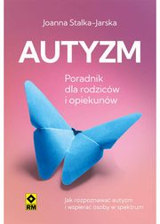 Autyzm. Poradnik dla rodzicw i opiekunw, Joanna Stalka-Jarska