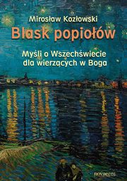 Blask popiow. Myli o Wszechwiecie dla wierzcych w Boga, Mirosaw Kozowski