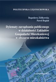 Dylematy zarzdzania publicznego w dziaalnoci Zakadw Gospodarki Mieszkaniowej w obszarze mieszkalnictwa, Bogusawa Zikowska, Pawe Bogda