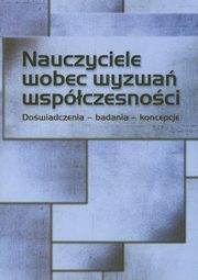 Nauczyciele wobec wyzwa wspczesnoci. Dowiadczenia ? badania - koncepcje, 