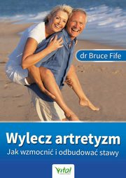 Wylecz artretyzm. Jak wzmocni i odbudowa stawy, Bruce Fife