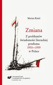 ksiazka tytu: Zmiana. Z problemw wiadomoci literackiej przeomu 1955?1959 w Polsce. Wyd. 2. - 01 Dialektyka przeomu 1955?1959 w Polsce autor: Marian Kisiel