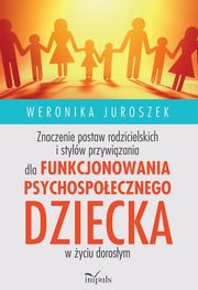 Znaczenie postaw rodzicielskich i stylw przywizania dla funkcjonowania psychospoecznego dziecka, Weronika Juroszek