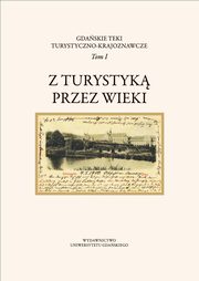 Gdaskie Teki Turystyczno-Krajoznawcze. Tom I. Z turystyk przez wieki, 