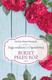 Saga rodziny z Ogrodowej. Tom 3: Bukiet peen r, Ewelina Maria Mantycka