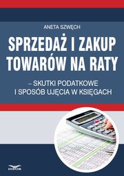 Sprzeda i zakup towarw na raty ? skutki podatkowe i sposb ujcia w ksigach, Aneta Szwch