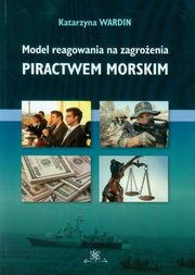 ksiazka tytu: Model reagowania na zagroenia piractwem morskim autor: Katarzyna Wardin