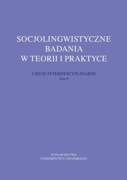 Socjolingwistyczne badania w teorii i praktyce. Ujcie interdyscyplinarne. Tom 9, 
