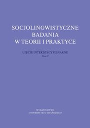 Socjolingwistyczne badania w teorii i praktyce. Ujcie interdyscyplinarne. Tom 9, 