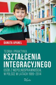 Teoria i praktyka ksztacenia integracyjnego osb z niepenosprawnoci w Polsce w latach 1989?2014, Danuta Apanel