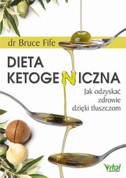 Dieta ketogeniczna. Jak odzyska zdrowie dziki tuszczom, Bruce Fife