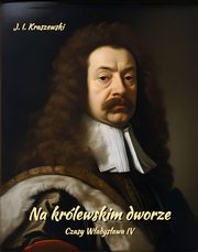 Na krlewskim dworze. Czasy Wadysawa IV, Jzef Ignacy Kraszewski