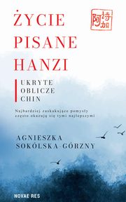 ycie pisane Hanzi. Ukryte oblicze Chin, Agnieszka Soklska-Grzny