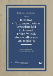 Rozmowa z Turczynem o wierze krzecijaskiej i o tajnoci Trjce witej, ktra w Alkoranie stoi nap, Bartomiej Georgiewicz
