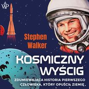 Kosmiczny wycig. Zdumiewajca historia pierwszego czowieka, ktry opuci Ziemi, Stephen Walker