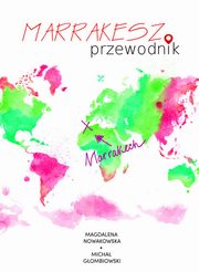 ksiazka tytu: Marrakesz. Przewodnik autor: Magdalena Nowakowska, Micha Gombiowski