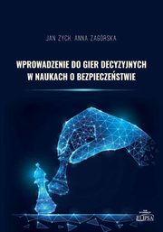 Wprowadzenie do gier decyzyjnych w naukach o bezpieczestwie, Zych Jan, Anna Zagrska