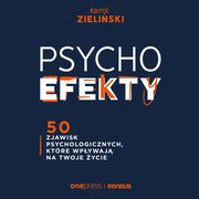 PSYCHOefekty. 50 zjawisk psychologicznych, ktre wpywaj na Twoje ycie, Kamil Zieliski