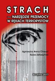 Strach - narzdzie przemocy w rkach terrorystw, Agnieszka Anna Chwast, Kuba Jaoszyski