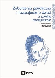 Zaburzenia psychiczne i rozwojowe dzieci a szkolna rzeczywisto, Marta Jerzak