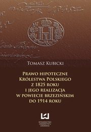 ksiazka tytu: Prawo hipoteczne Krlestwa Polskiego z 1825 roku i jego realizacja w powiecie brzeziskim do 1914 roku autor: Tomasz Kubicki