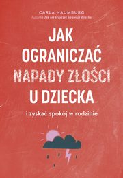 Jak ogranicza napady zoci u dzieci i zyska spokj w rodzinie, Carla Naumburg