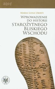 ksiazka tytu: Wprowadzenie do historii Staroytnego Bliskiego Wschodu autor: Maria Luisa Uberti